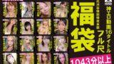 期間限定 神エロ動画16タイトルフル尺初代渋谷特別特攻本部福袋1043分以上