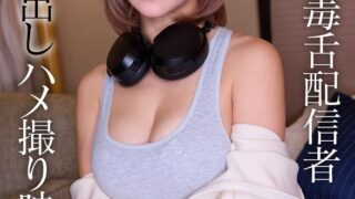 ※流出 毒舌配信者 精飲中出しハメ撮り映像